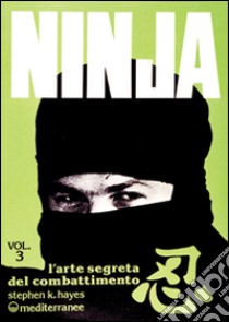 Ninja. Vol. 3: L'Arte segreta del combattimento libro di Hayes Stephen K.