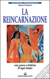 La reincarnazione. Prove e dottrine di ogni tempo e luogo libro di Penkala Maria