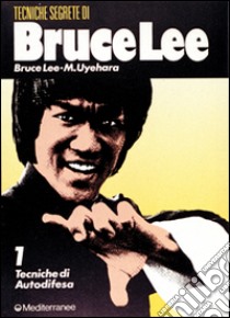 Bruce Lee: tecniche segrete. Vol. 1: Tecniche di autodifesa libro di Lee Bruce; Uyehara M.