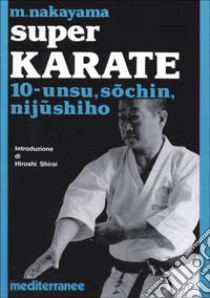 Super karate. Vol. 10: Unsu, Sochin, Nijushiho libro di Nakayama Masatoshi