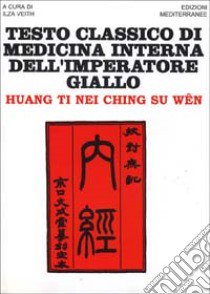 Testo classico di medicina interna dell'imperatore Giallo. Huang Ti Nei Ching Su Wen libro di Huang Ti; Veith I. (cur.)