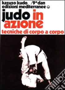 Judo in azione. Vol. 4: Tecniche di corpo a corpo libro di Kudo Kazuzo