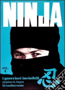 Ninja. Vol. 4: I guerrieri invisibili libro di Hayes Stephen K.