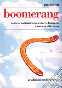 Boomerang. Come si costruiscono, come si lanciano, come si afferrano libro di Veit Günther