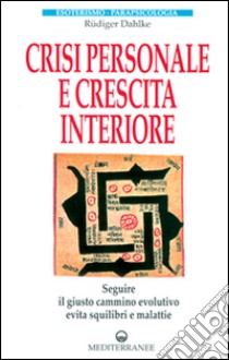 Crisi personale e crescita interiore. Seguire il giusto cammino evolutivo evita squilibri e malattie libro di Dahlke Rüdiger