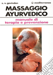 Il massaggio ayurvedico. Manuale di terapia e prevenzione libro di Govindan Soolaam