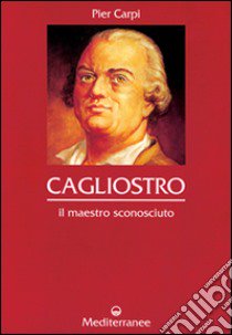 Cagliostro. Il maestro sconosciuto libro di Carpi Pier