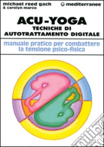 Acu-yoga. Tecniche di auto-trattamento digitale libro di Reed Gach Michael; Marco Carolyn