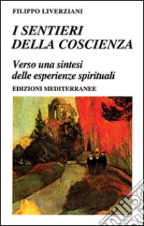 I sentieri della coscienza. Verso una sintesi delle esperienze spirituali libro di Liverziani Filippo