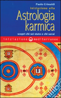 Iniziazione alla astrologia karmica. Scopri chi sei stato e chi sarai libro di Crimaldi Paolo