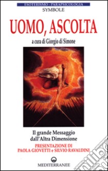 Uomo, ascolta. Il grande messaggio dall'altra dimensione libro di Symbole; Di Simone G. (cur.)