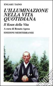 L'illuminazione nella vita quotidiana. Il koan della vita libro di Taino Engaku