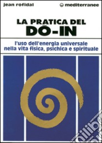 La pratica del do in. L'uso dell'energia universale nella vita fisica, psichica e spirituale libro di Rofidal Jean