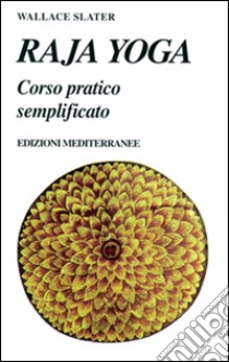 Raja yoga. Corso pratico semplificato libro di Slater Wallace