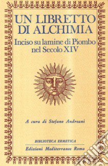 Un libretto di alchimia. Inciso su lamine di piombo nel secolo XIV libro di Andreani S. (cur.)