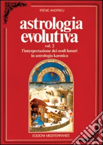 Astrologia evolutiva. Vol. 2: L'Interpretazione dei nodi lunari in astrologia karmica libro di Andrieu Irene