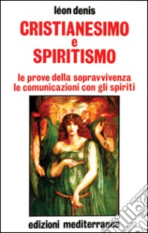 Cristianesimo e spiritismo. Le prove della sopravvivenza. Le comunicazioni con gli spiriti libro di Denis Léon