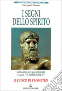 I segni dello spirito. Il fuoco di Prometeo libro di Di Simone Giorgio