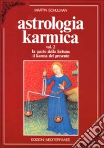 Astrologia karmica. Vol. 2: La parte della fortuna. Il karma del presente libro di Schulman Martin