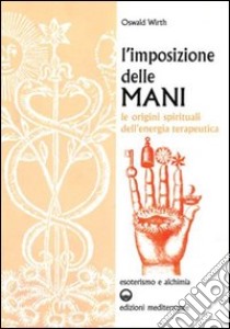 L'imposizione delle mani. Le origini spirituali dell'energia terapeutica libro di Wirth Oswald