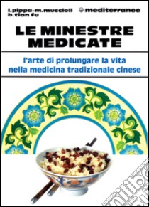 Le minestre medicate libro di Pippa Lucio; Muccioli Massimo; Fu Bao Tian