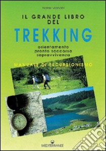 Il grande libro del trekking. Orientamento, pronto soccorso, sopravvivenza libro di Mancini Walter; Pennisi F. (cur.)