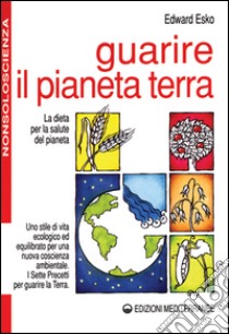 Guarire il pianeta terra libro di Esko Edward