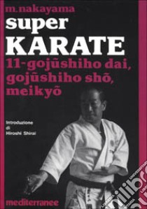 Super karate. Vol. 11: Gojushiho Dai, Gojushido Sho, Meikyo libro di Nakayama Masatoshi