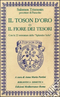 Il toson d'oro o il fiore dei tesori libro di Trismosin Salomon; Partini A. M. (cur.)