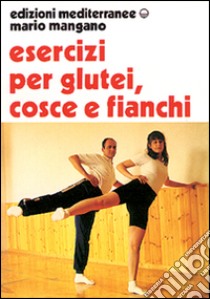 Esercizi per i glutei, cosce e fianchi libro di Mangano Mario