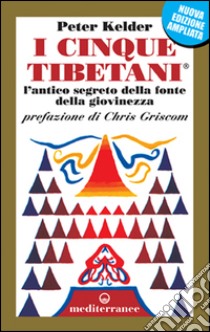 I cinque tibetani. L'antico segreto della fonte della giovinezza libro di Kelder Peter