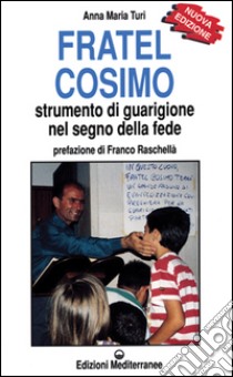 Fratel Cosimo. Strumento di guarigione nel segno della fede libro di Turi Anna Maria