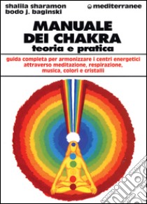 Manuale dei chakra. Teoria e pratica libro di Baginski Bodo J.; Sharamon Shalila