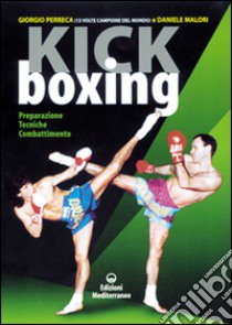 Kick boxing. Preparazione, tecniche, combattimento libro di Perreca Giorgio; Malori Daniele