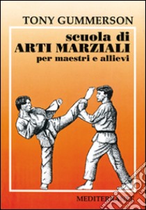 Scuola di arti marziali. Per maestri e allievi libro di Gummerson Tony