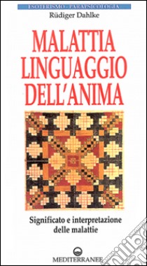 Malattia, linguaggio dell'anima. Significato e interpretazione delle malattie libro di Dahlke Rüdiger