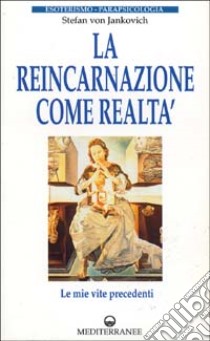 La reincarnazione come realtà. Le mie vite precedenti libro di Jankovich Stephan von