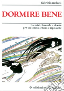 Dormire bene. Esercizi, formule e ricette per un sonno sereno e riposante libro di Meloni Fabrizio