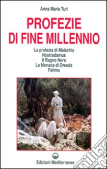 Profezie di fine millennio. La profezia di Malachia, Nostradamus, il Ragno Nero, la monaca di Dresda, Fatima libro di Turi Anna Maria