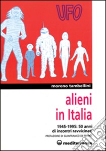 Alieni in Italia. 50 anni di incontri ravvicinati: 1945-1995 libro di Tambellini Moreno; De Turris G. (cur.)