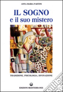 Il sogno e il suo mistero. Tradizione, psicologia, divinazione libro di Partini Anna Maria