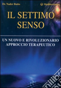 Il settimo senso. Un nuovo e rivoluzionario approccio terapeutico libro di Butto Nader