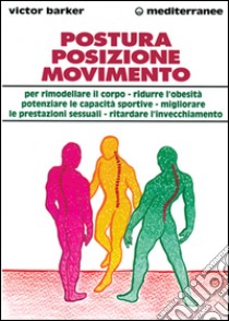 Postura, posizione, movimento per potenziare le prestazioni sessuali, rimodellare il corpo, ritardare l'invecchiamento, ridurre l'obesità, sviluppare le capacità... libro di Barker Victor