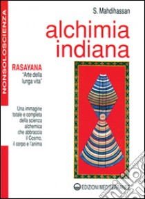 Alchimia indiana. Rasayana. Arte della lunga vita libro di Mahdihassan S.