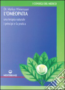 L'omeopatia. Una terapia naturale. I principi e la pratica libro di Wiesenauer Markus