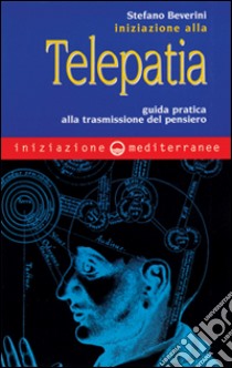 Iniziazione alla telepatia. Guida pratica alla trasmissione del pensiero libro di Beverini Stefano