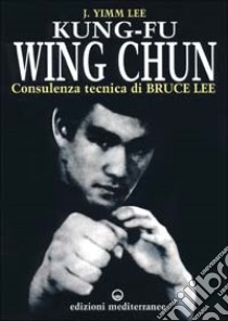 Kung fu wing chun. L'arte dell'autodifesa cinese libro di Yimm Lee J.