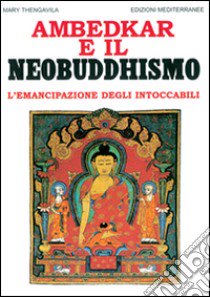 Ambedkar e il neobuddhismo. L'emancipazione degli intoccabili libro di Thengavila Mary