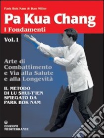 Pa kua chang. Arte di combattimento e via alla salute e alla longevità. Vol. 1 libro di Park Bok Nam; Miller Dan