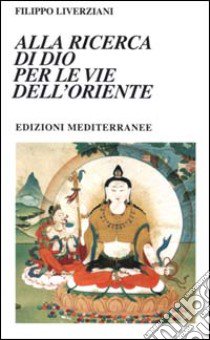 Alla ricerca di Dio per le vie dell'Oriente libro di Liverziani Filippo